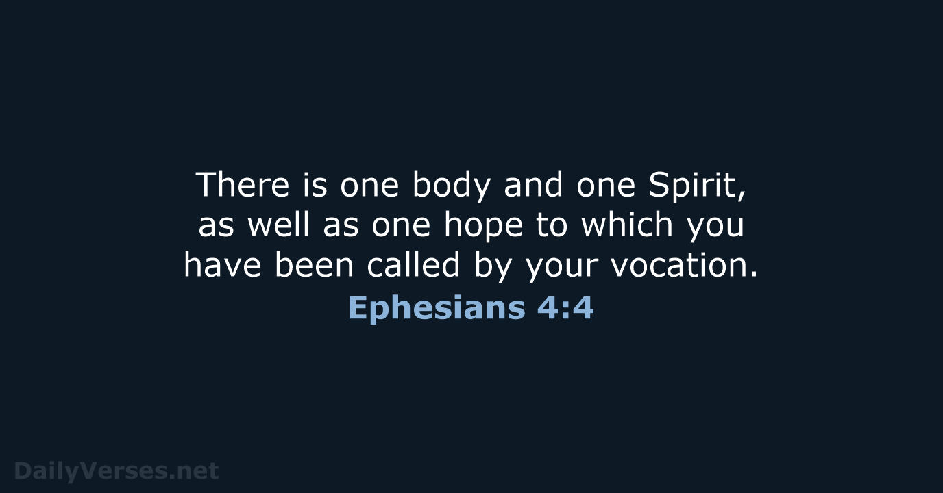 There is one body and one Spirit, as well as one hope… Ephesians 4:4