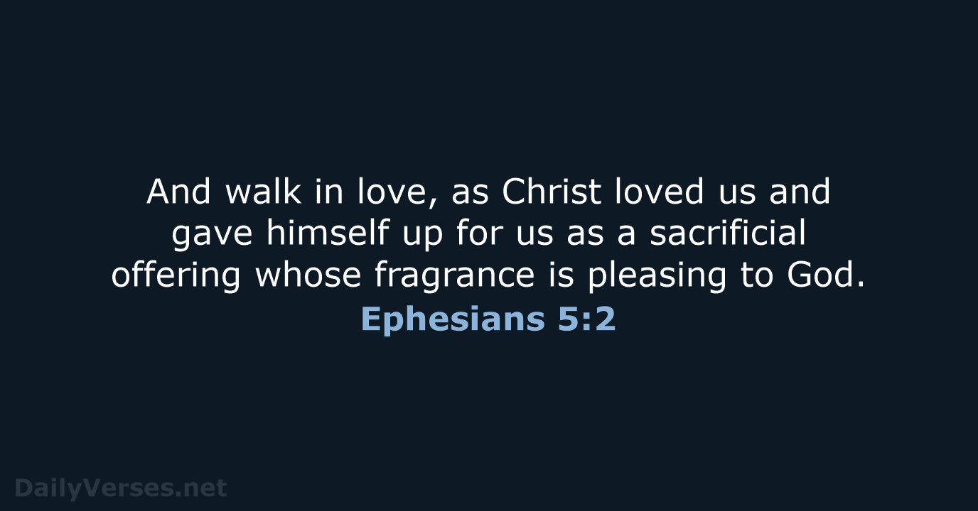 And walk in love, as Christ loved us and gave himself up… Ephesians 5:2