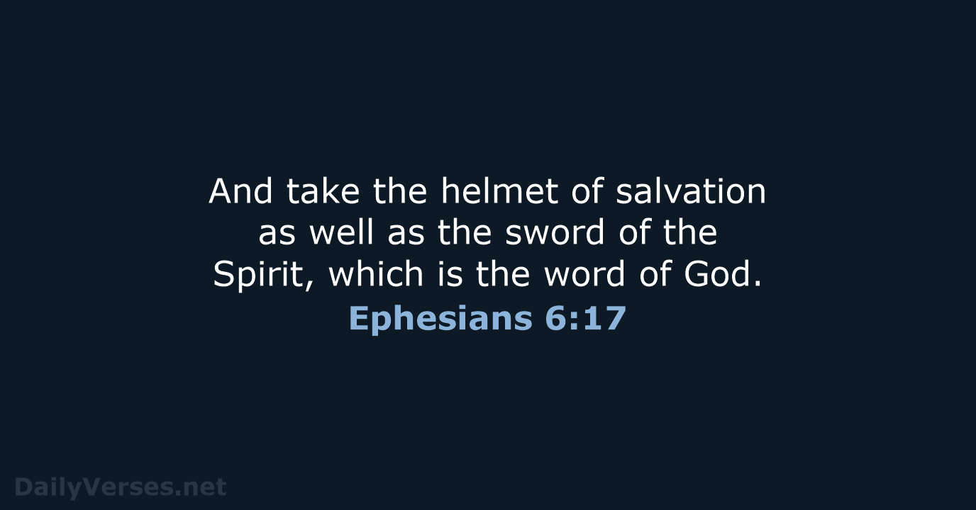 And take the helmet of salvation as well as the sword of… Ephesians 6:17
