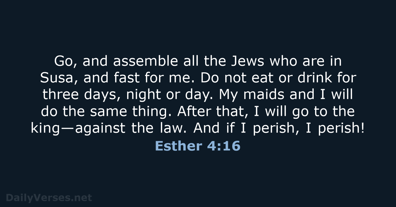 Go, and assemble all the Jews who are in Susa, and fast… Esther 4:16