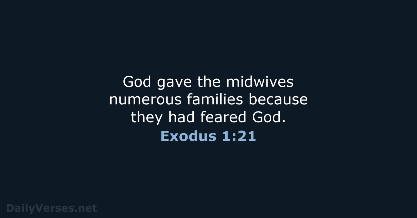 God gave the midwives numerous families because they had feared God. Exodus 1:21
