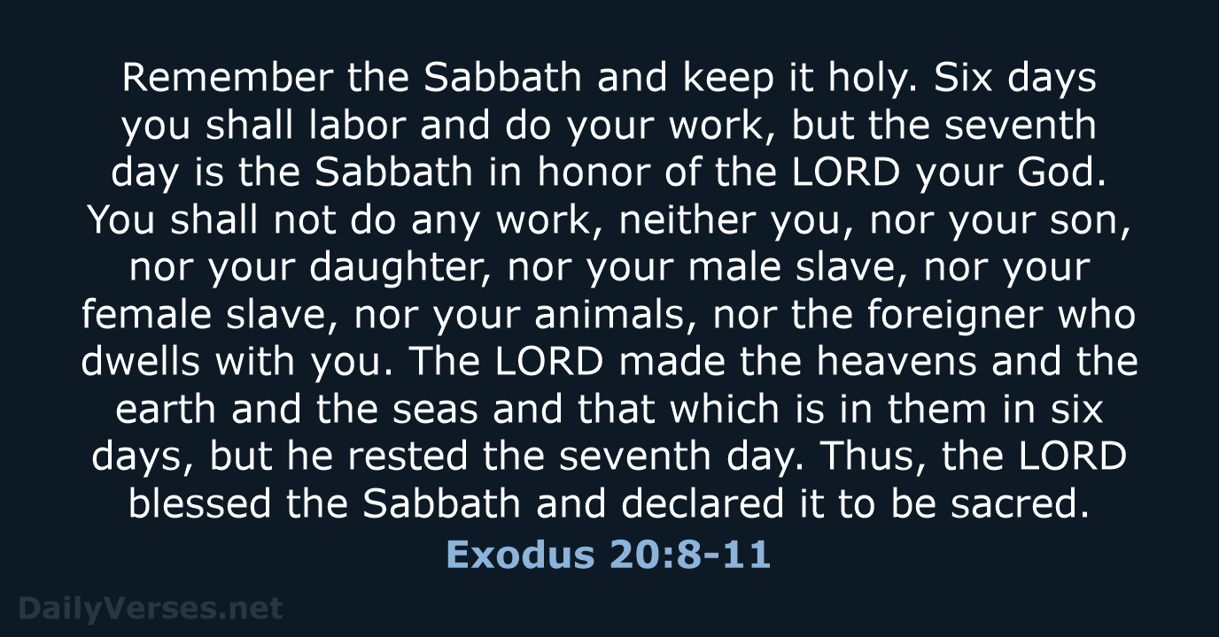 Remember the Sabbath and keep it holy. Six days you shall labor… Exodus 20:8-11