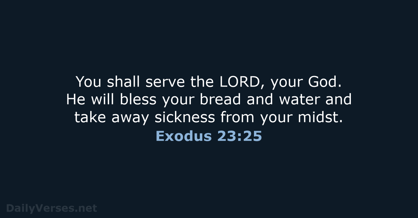 You shall serve the LORD, your God. He will bless your bread… Exodus 23:25