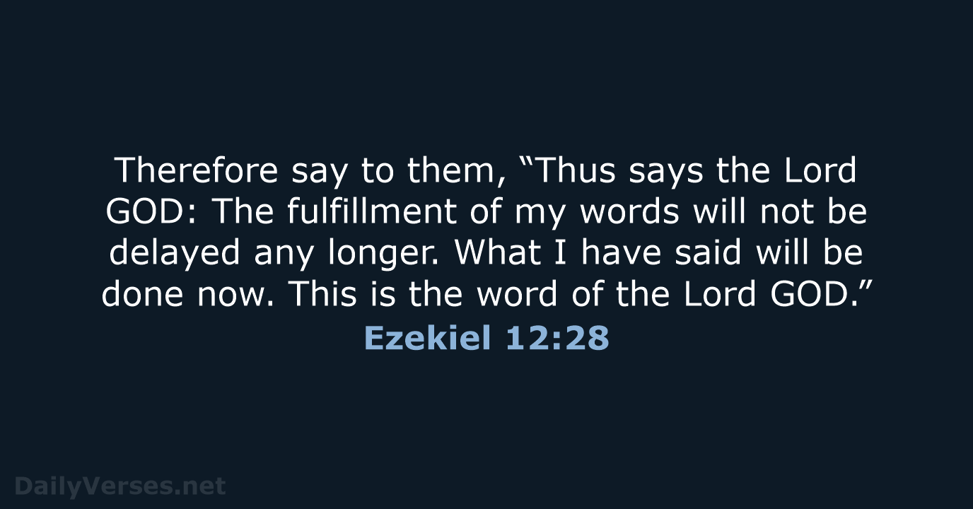 Therefore say to them, “Thus says the Lord GOD: The fulfillment of… Ezekiel 12:28