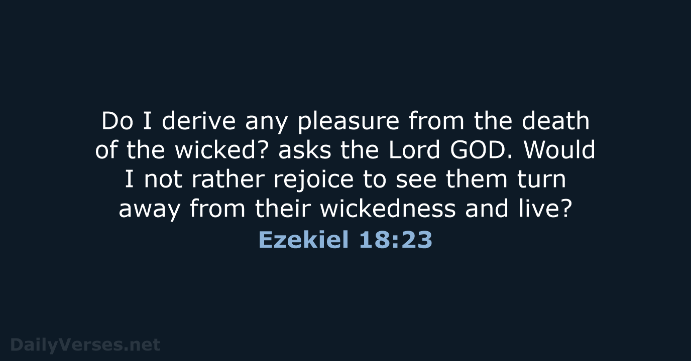 Do I derive any pleasure from the death of the wicked? asks… Ezekiel 18:23