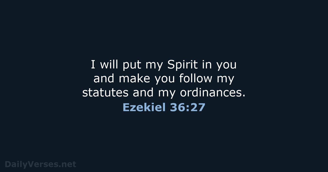 I will put my Spirit in you and make you follow my… Ezekiel 36:27