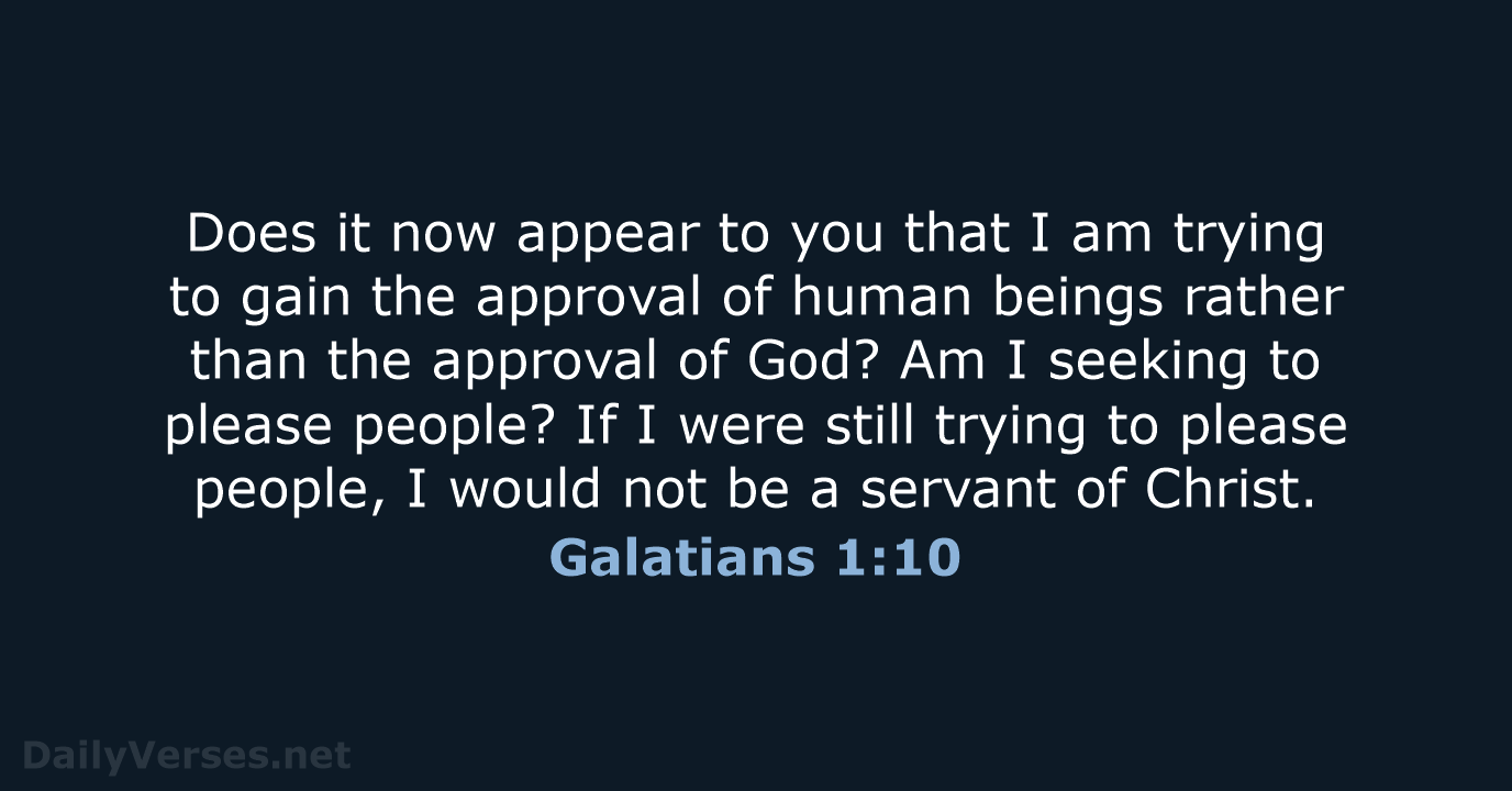 Does it now appear to you that I am trying to gain… Galatians 1:10