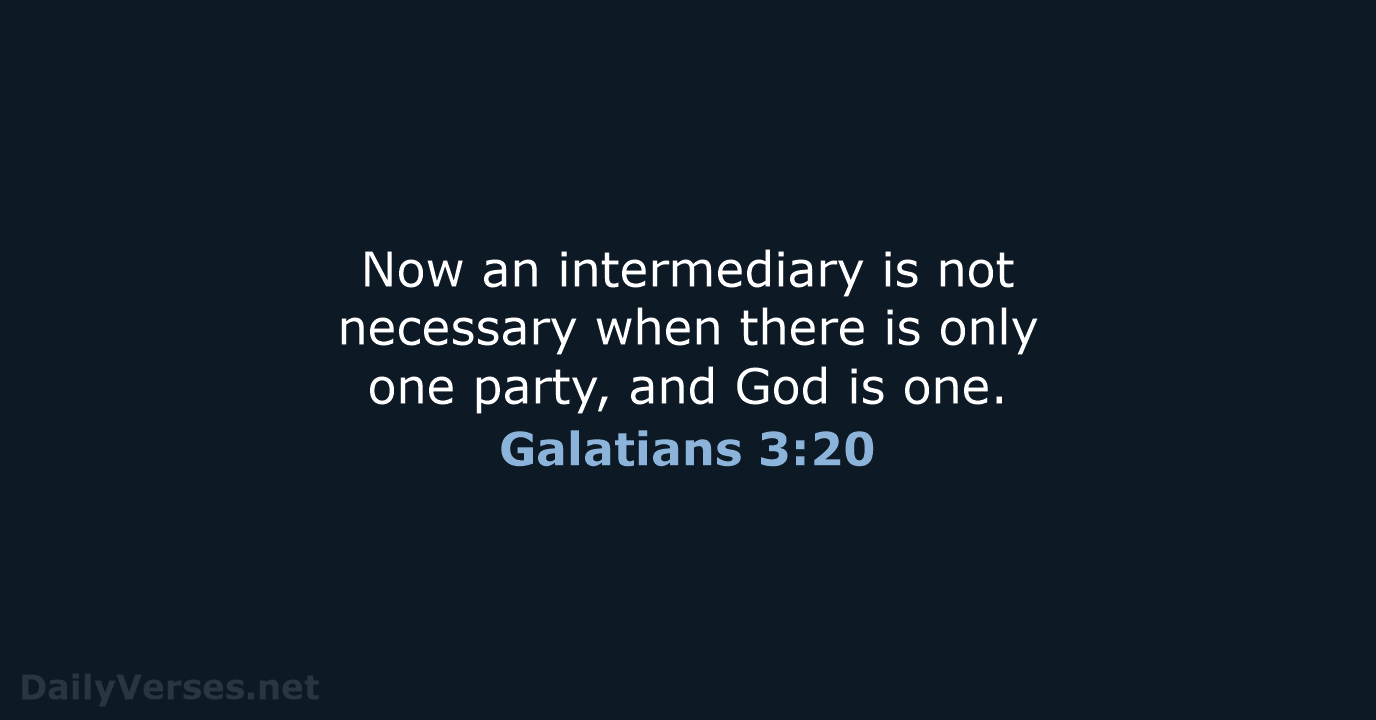 Now an intermediary is not necessary when there is only one party… Galatians 3:20