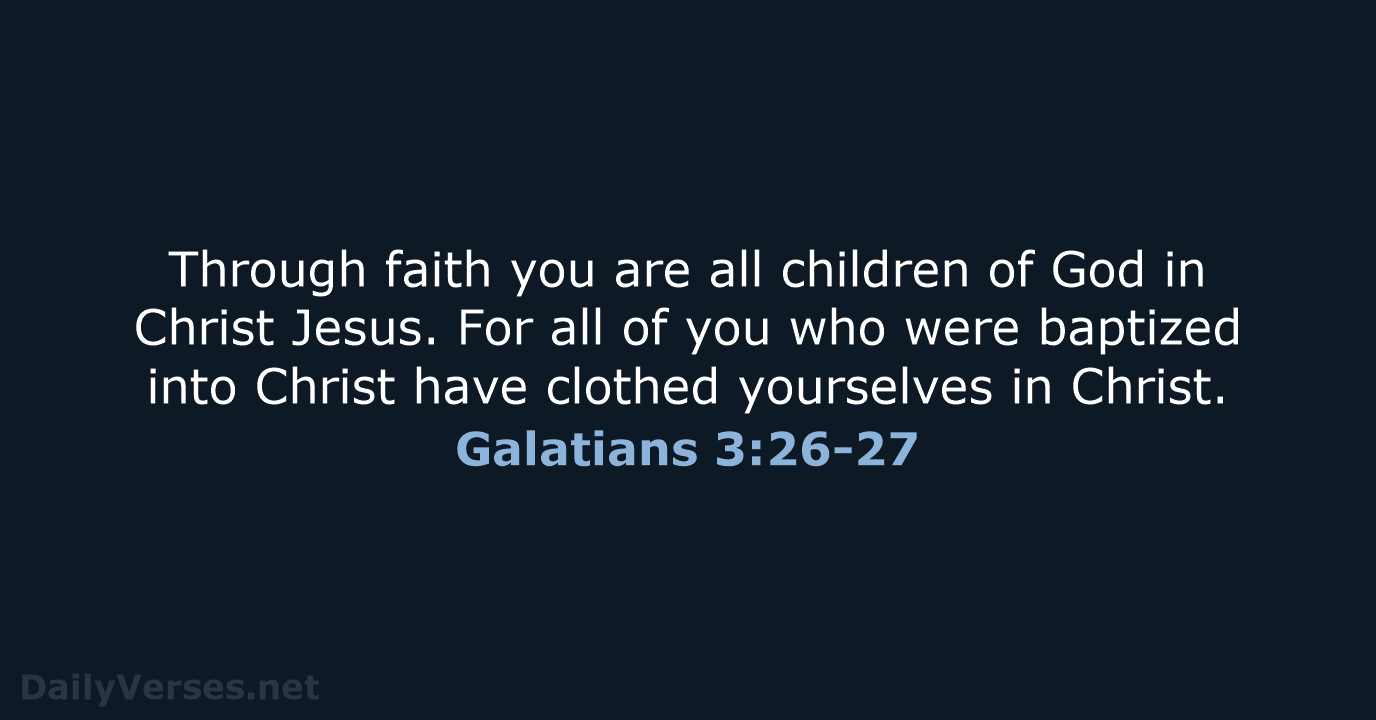 Through faith you are all children of God in Christ Jesus. For… Galatians 3:26-27