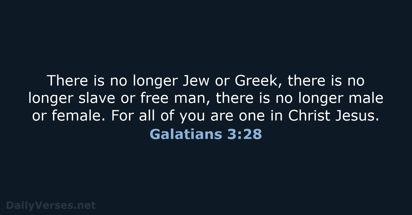 There is no longer Jew or Greek, there is no longer slave… Galatians 3:28