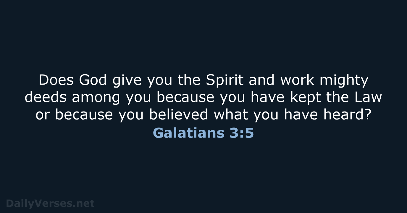 Does God give you the Spirit and work mighty deeds among you… Galatians 3:5