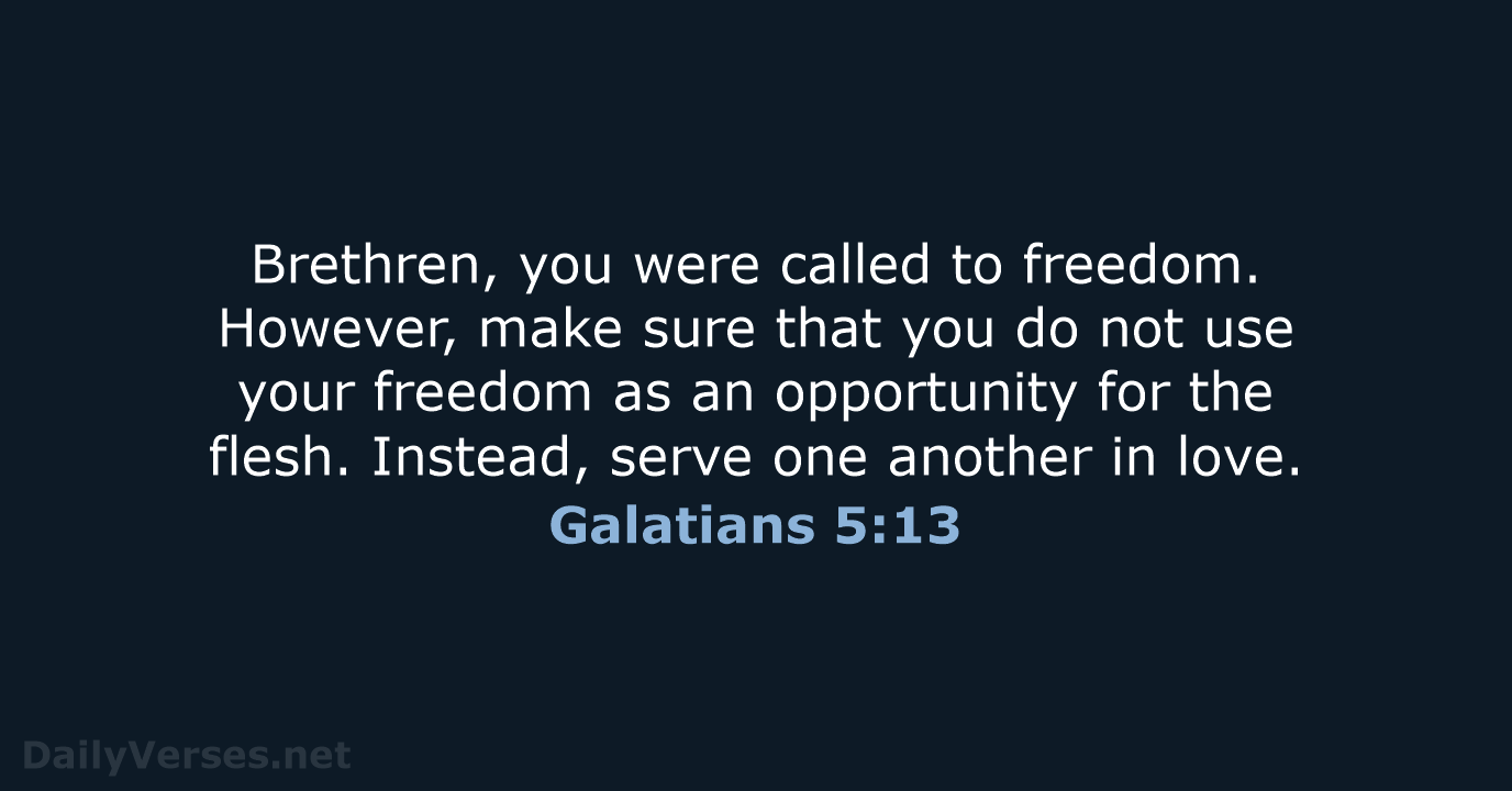 Brethren, you were called to freedom. However, make sure that you do… Galatians 5:13