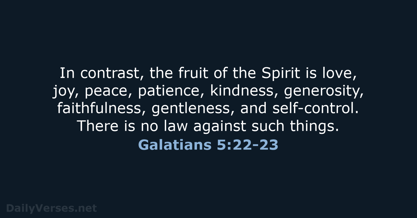 In contrast, the fruit of the Spirit is love, joy, peace, patience… Galatians 5:22-23