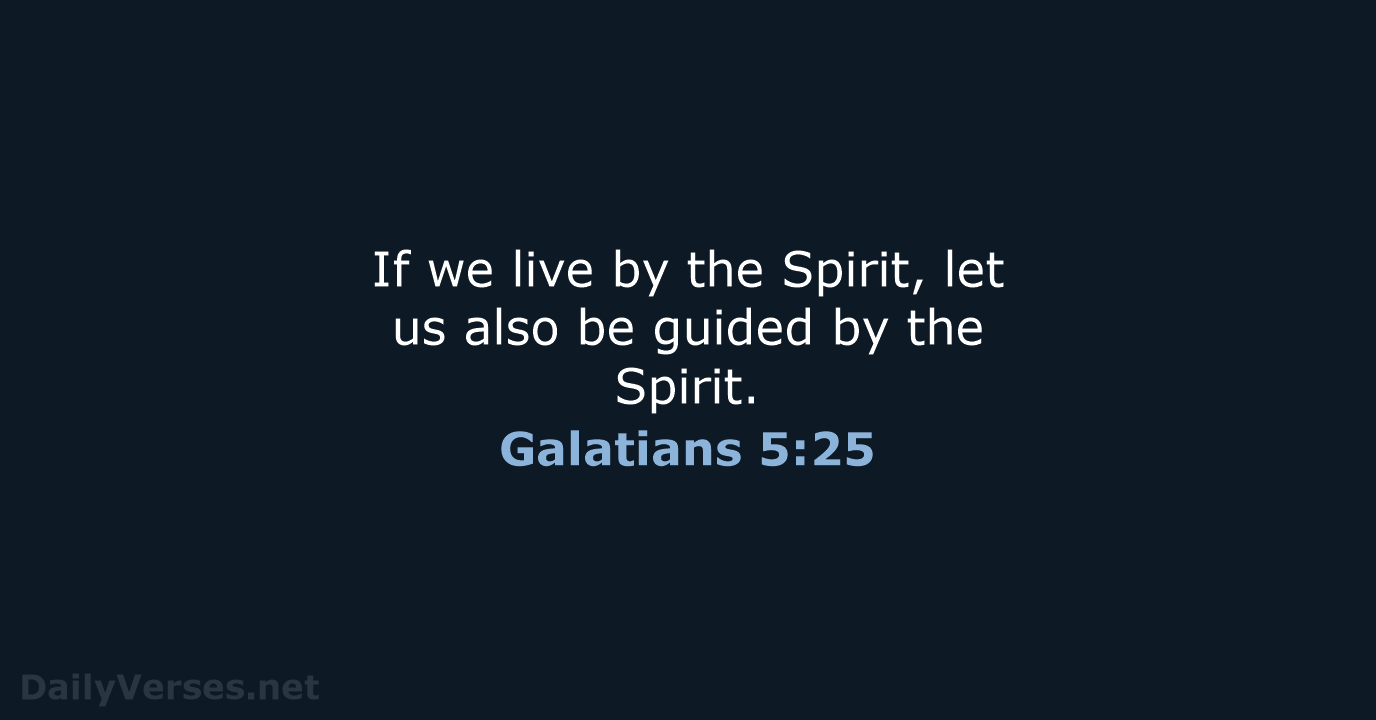 If we live by the Spirit, let us also be guided by the Spirit. Galatians 5:25
