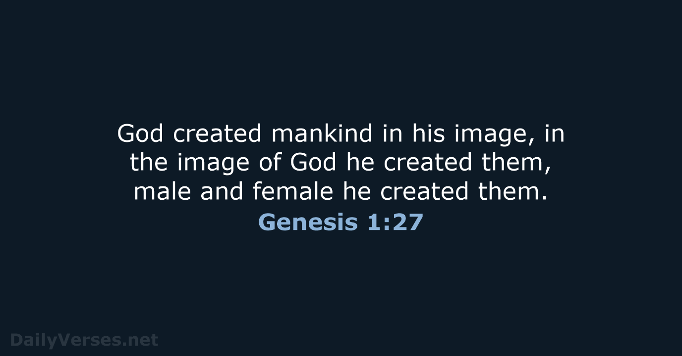 God created mankind in his image, in the image of God he… Genesis 1:27