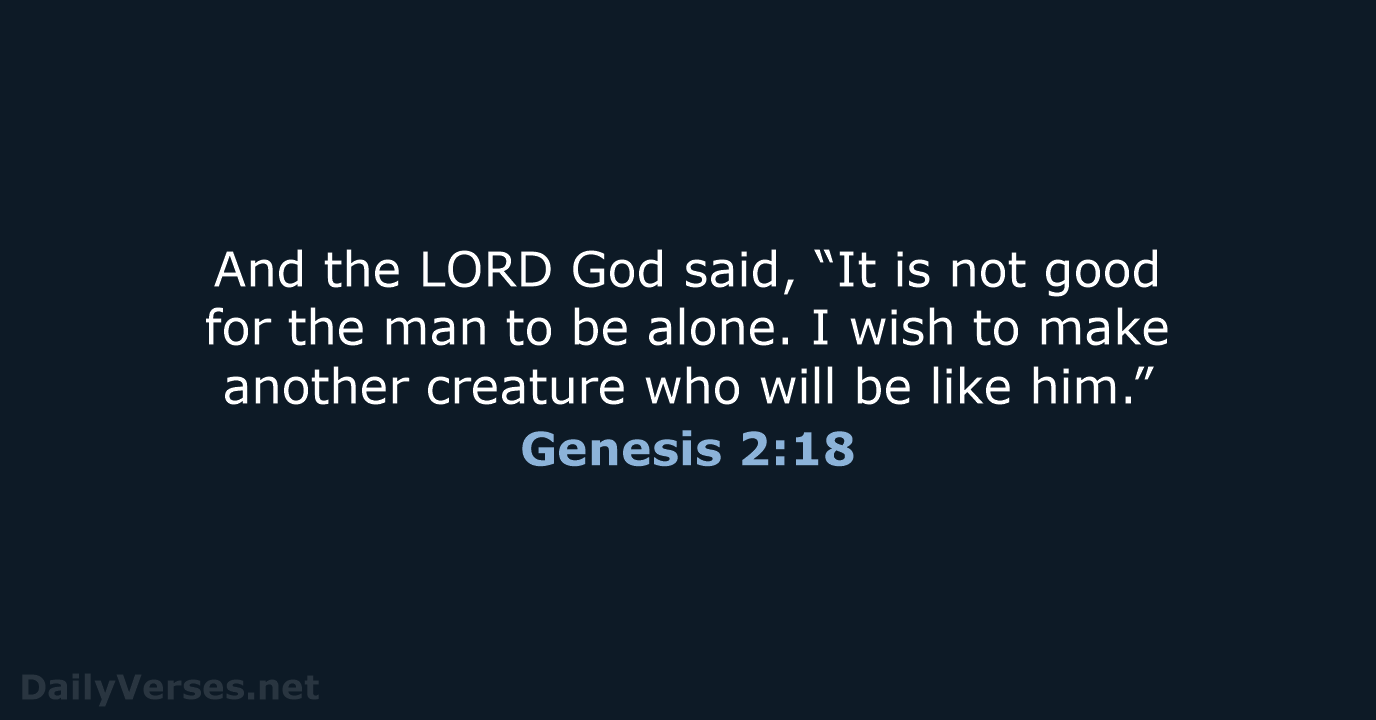 And the LORD God said, “It is not good for the man… Genesis 2:18