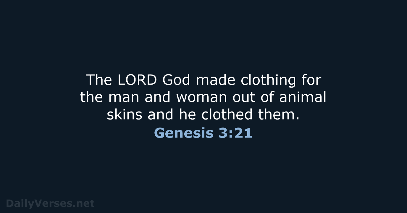 The LORD God made clothing for the man and woman out of… Genesis 3:21