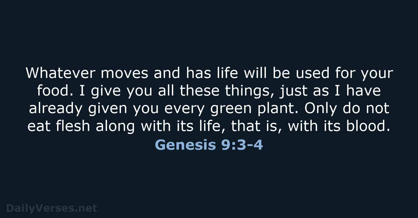 Whatever moves and has life will be used for your food. I… Genesis 9:3-4