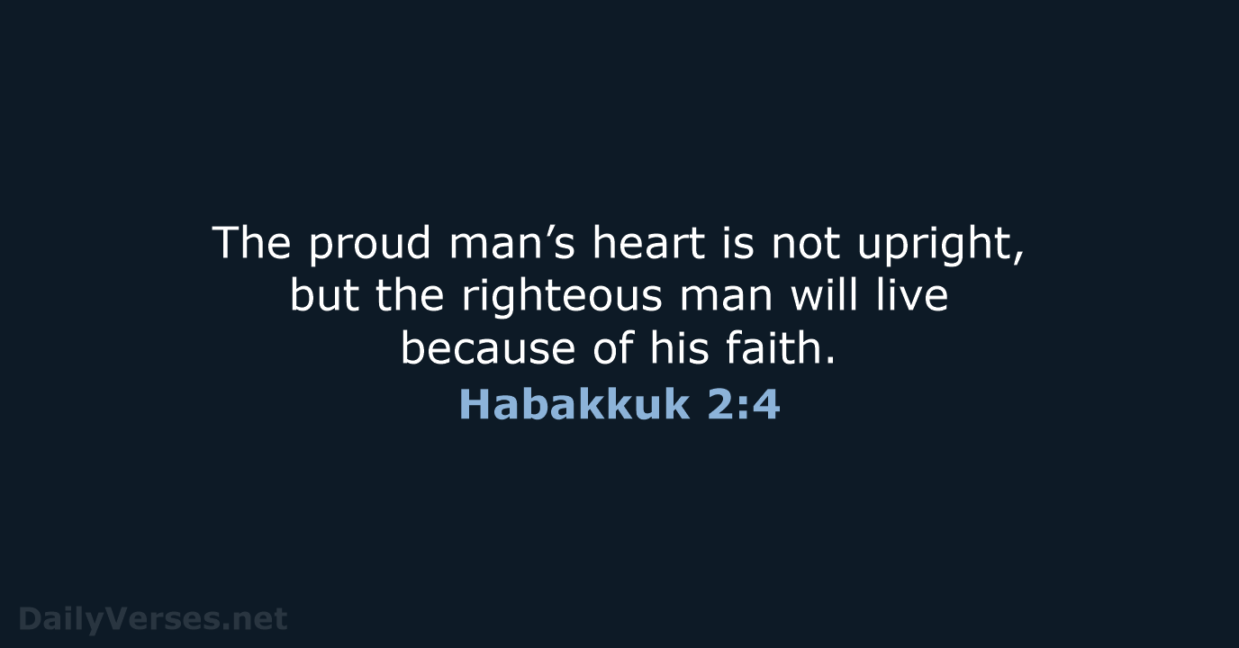 The proud man’s heart is not upright, but the righteous man will… Habakkuk 2:4