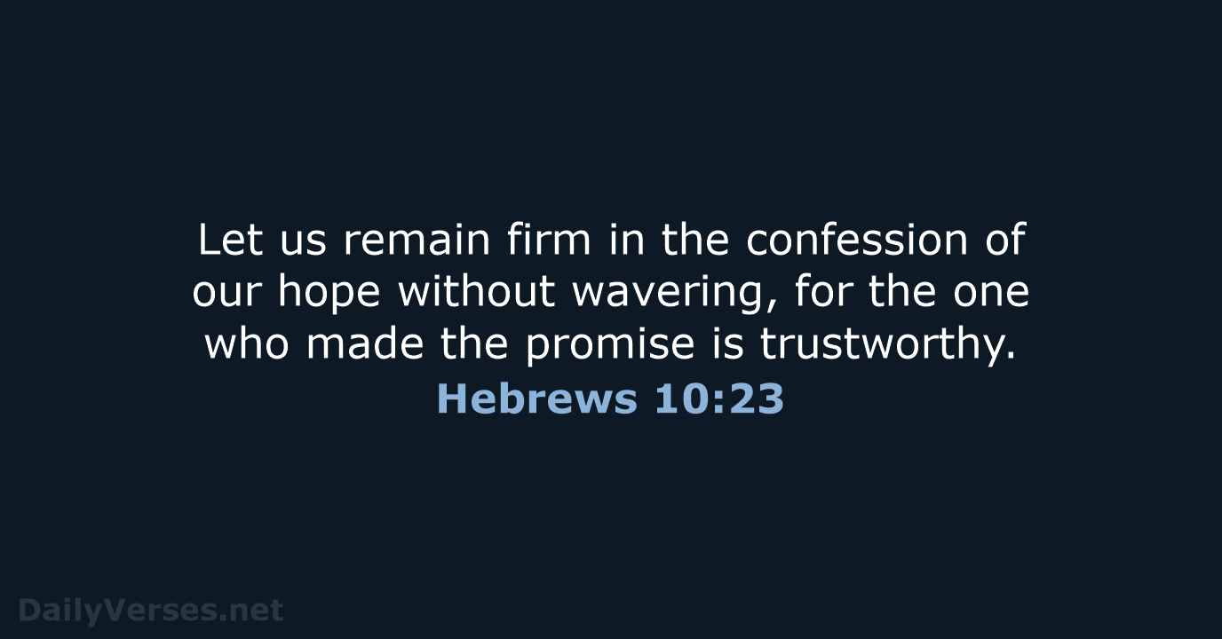 Let us remain firm in the confession of our hope without wavering… Hebrews 10:23