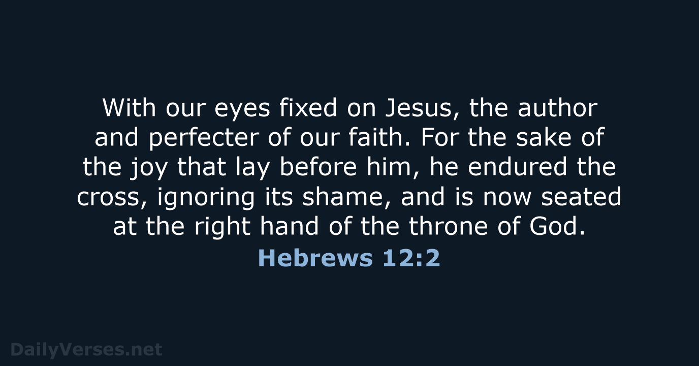 With our eyes fixed on Jesus, the author and perfecter of our… Hebrews 12:2
