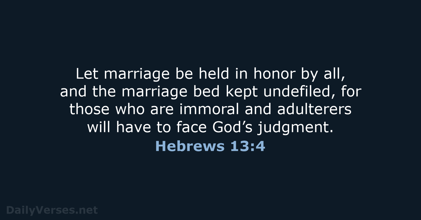 Let marriage be held in honor by all, and the marriage bed… Hebrews 13:4