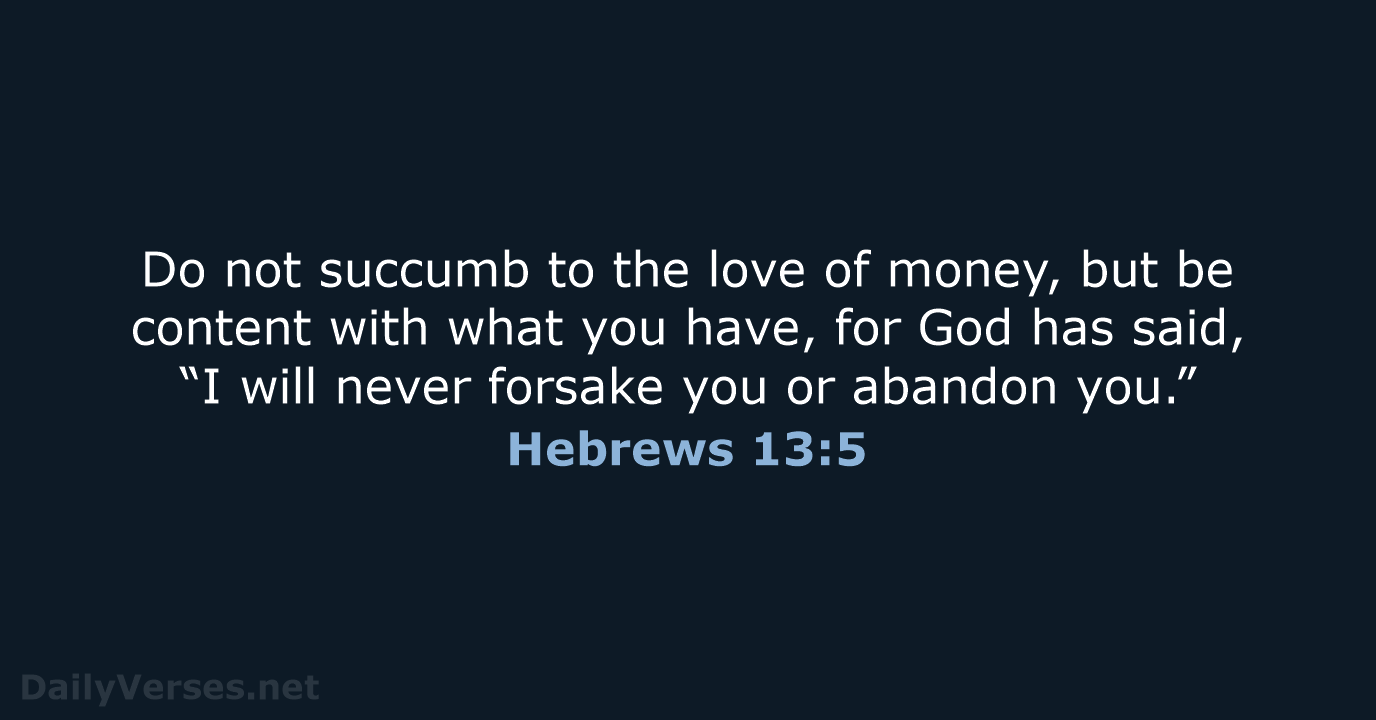Do not succumb to the love of money, but be content with… Hebrews 13:5