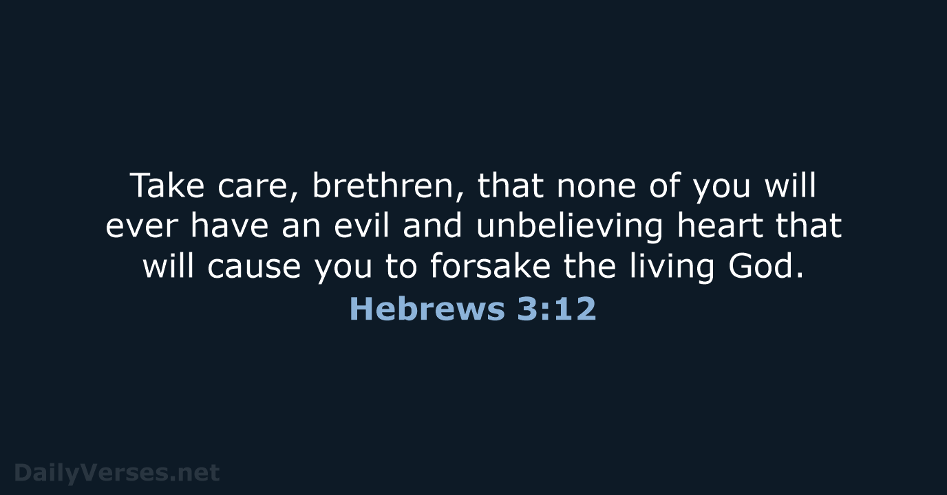 Take care, brethren, that none of you will ever have an evil… Hebrews 3:12