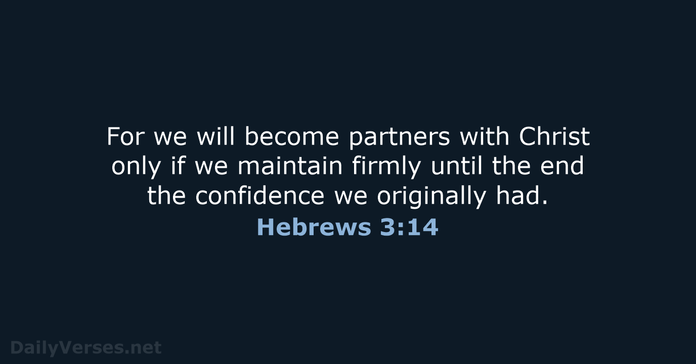 For we will become partners with Christ only if we maintain firmly… Hebrews 3:14
