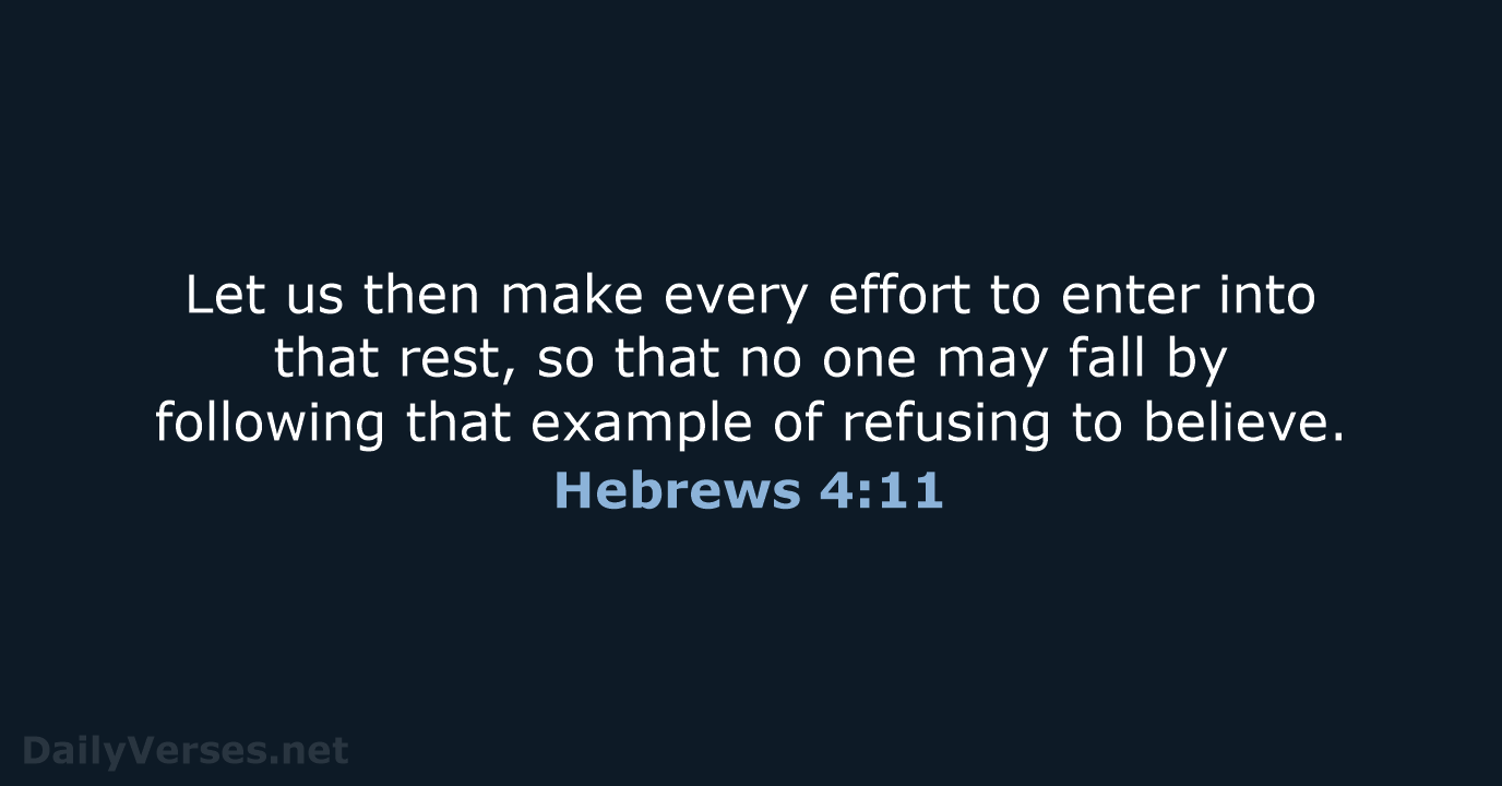 Let us then make every effort to enter into that rest, so… Hebrews 4:11