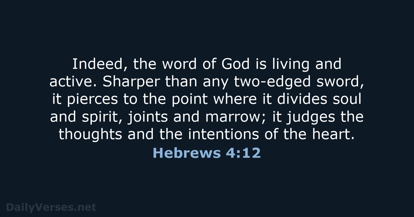 Indeed, the word of God is living and active. Sharper than any… Hebrews 4:12