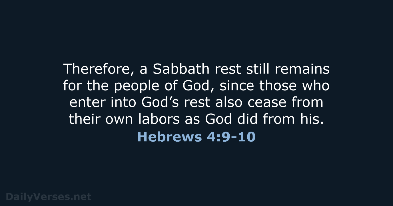 Therefore, a Sabbath rest still remains for the people of God, since… Hebrews 4:9-10
