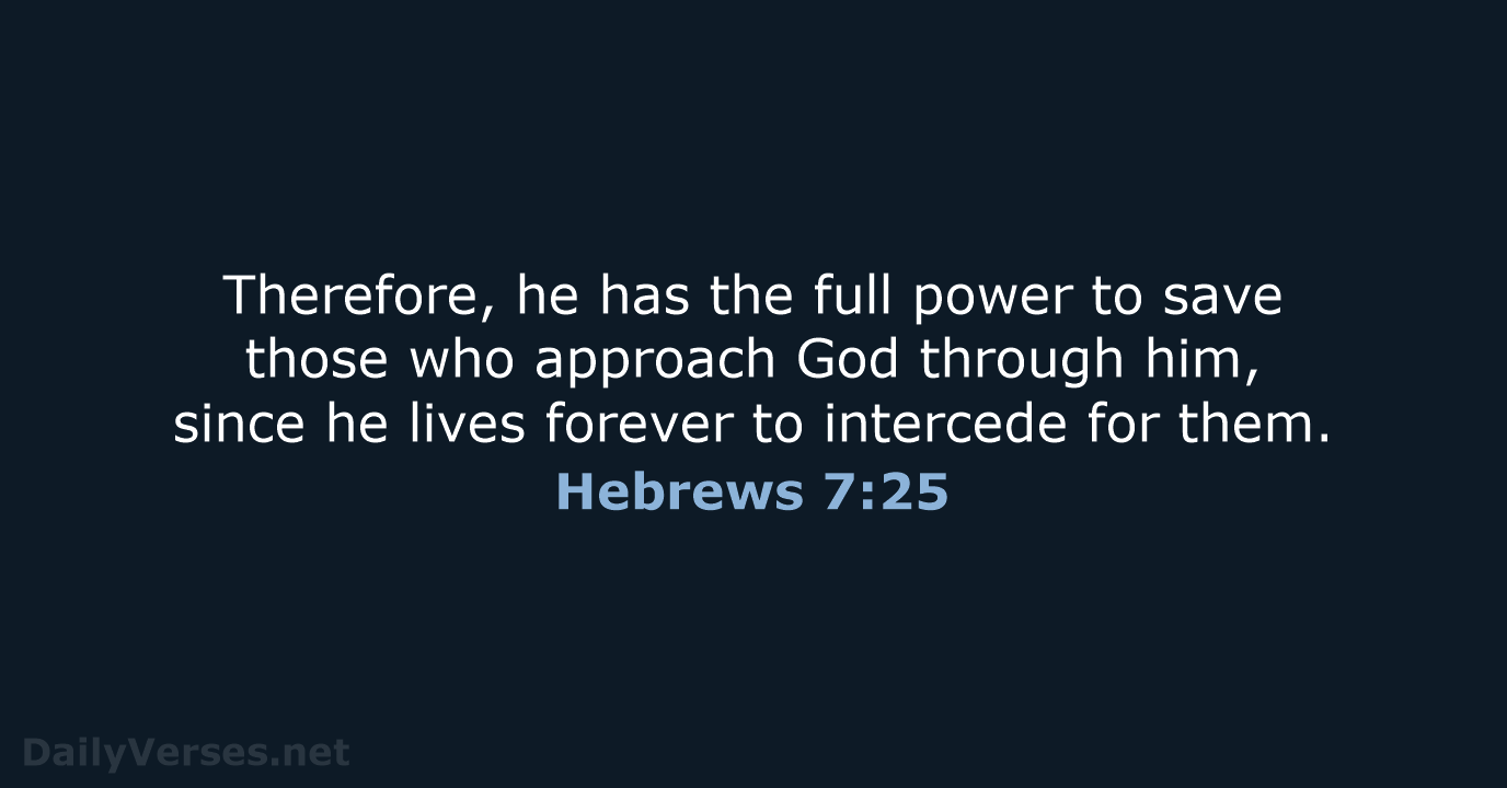 Therefore, he has the full power to save those who approach God… Hebrews 7:25