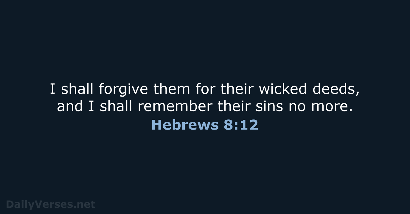 I shall forgive them for their wicked deeds, and I shall remember… Hebrews 8:12