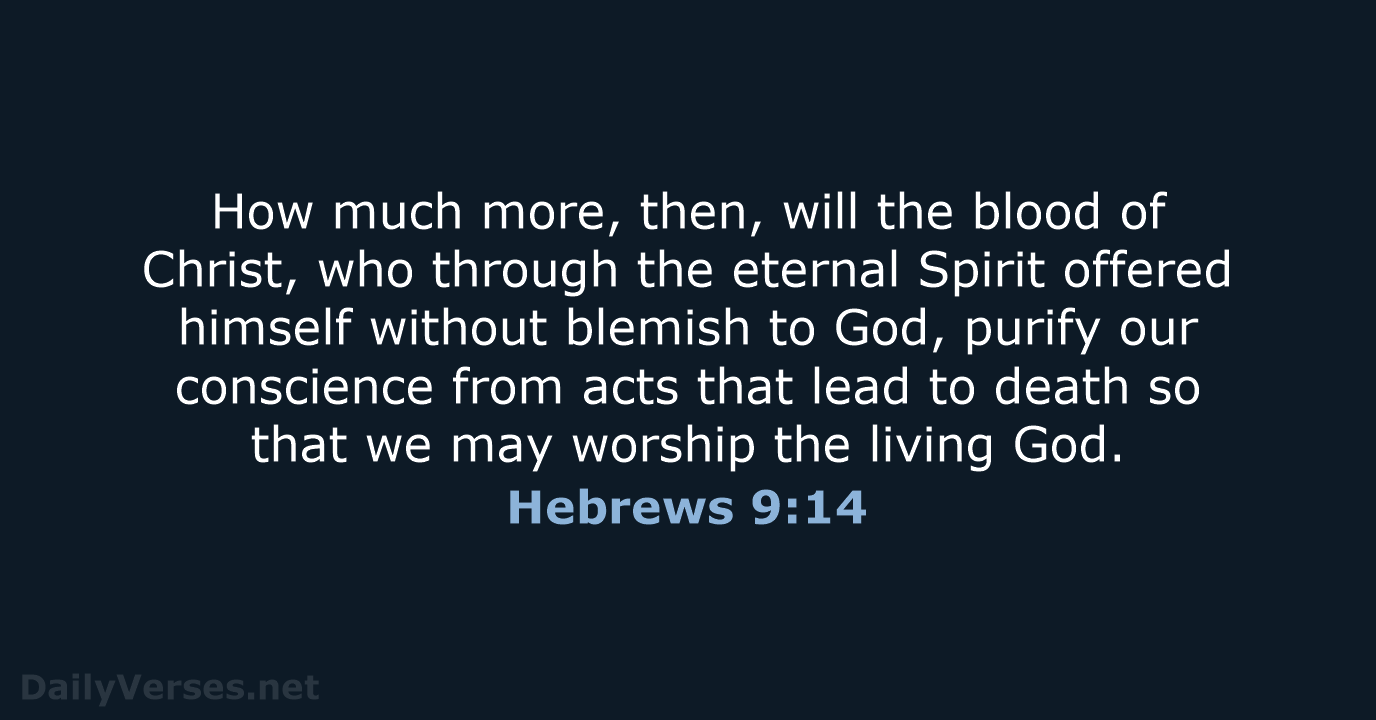 How much more, then, will the blood of Christ, who through the… Hebrews 9:14