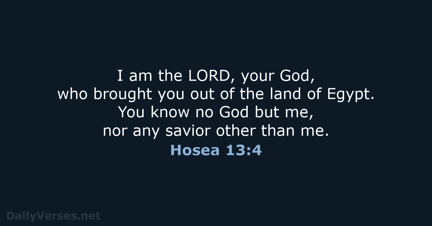 I am the LORD, your God, who brought you out of the… Hosea 13:4