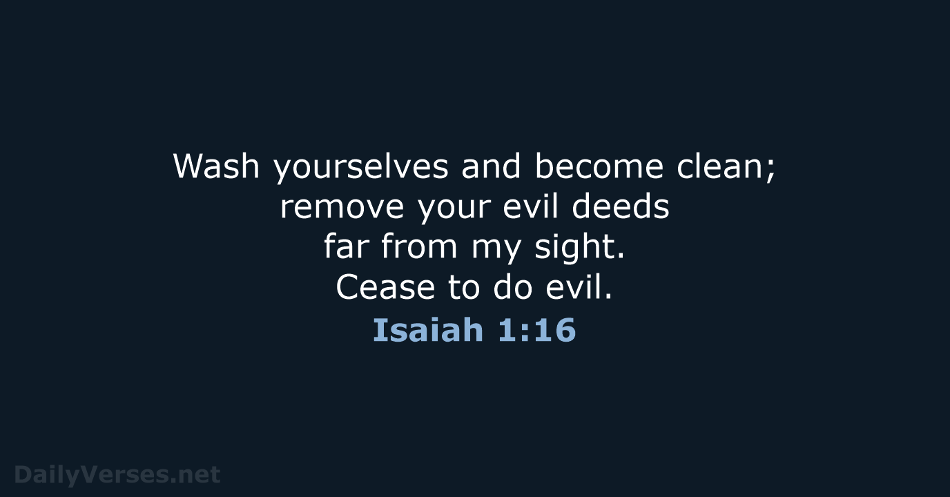 Wash yourselves and become clean; remove your evil deeds far from my… Isaiah 1:16