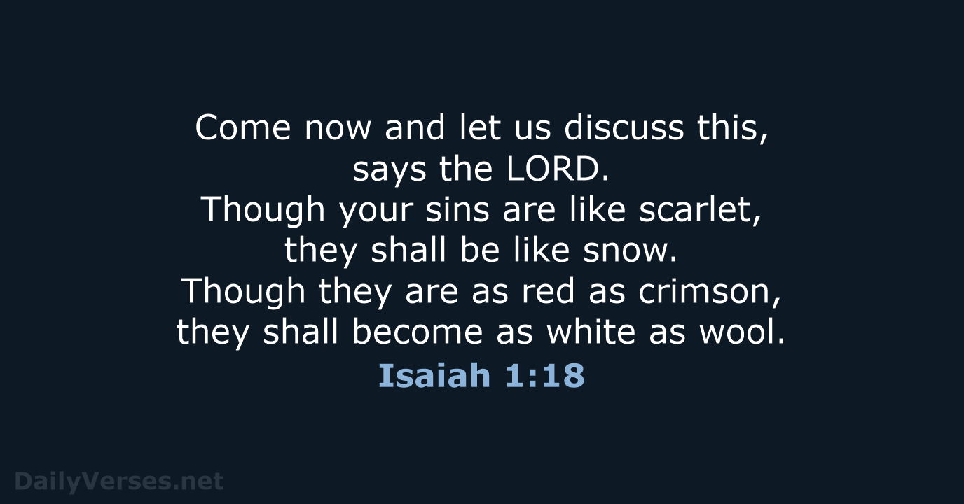 Come now and let us discuss this, says the LORD. Though your… Isaiah 1:18