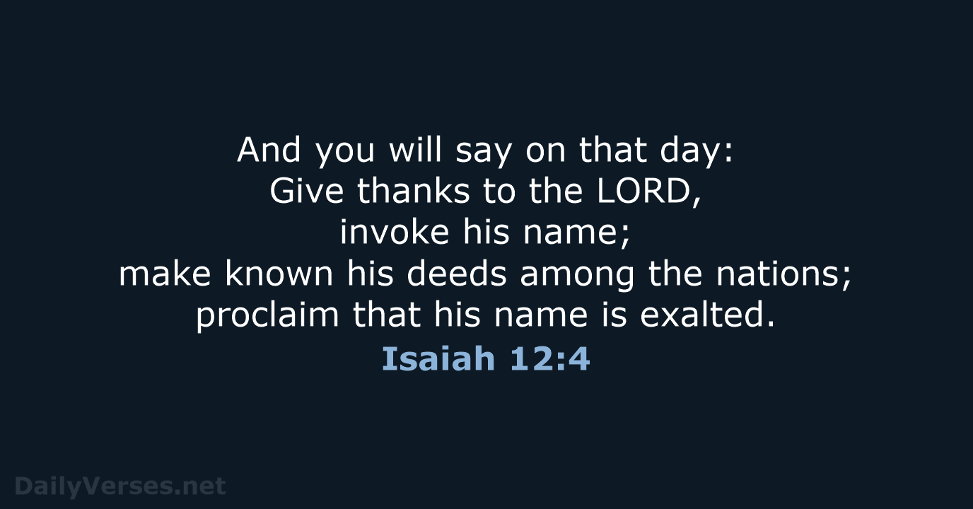 And you will say on that day: Give thanks to the LORD… Isaiah 12:4