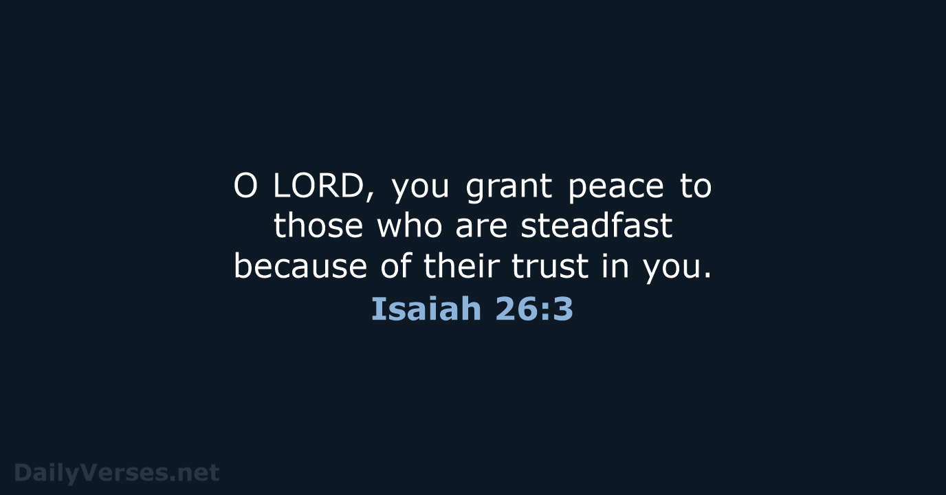 O LORD, you grant peace to those who are steadfast because of their… Isaiah 26:3