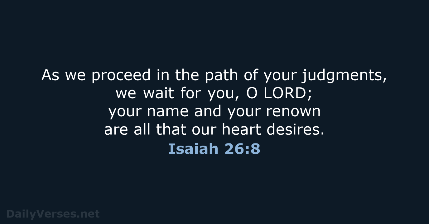 As we proceed in the path of your judgments, we wait for… Isaiah 26:8