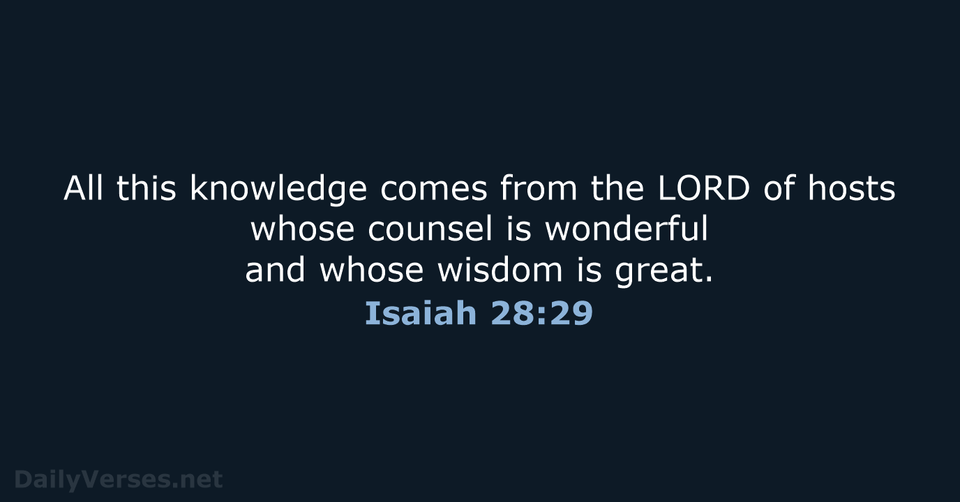 All this knowledge comes from the LORD of hosts whose counsel is… Isaiah 28:29