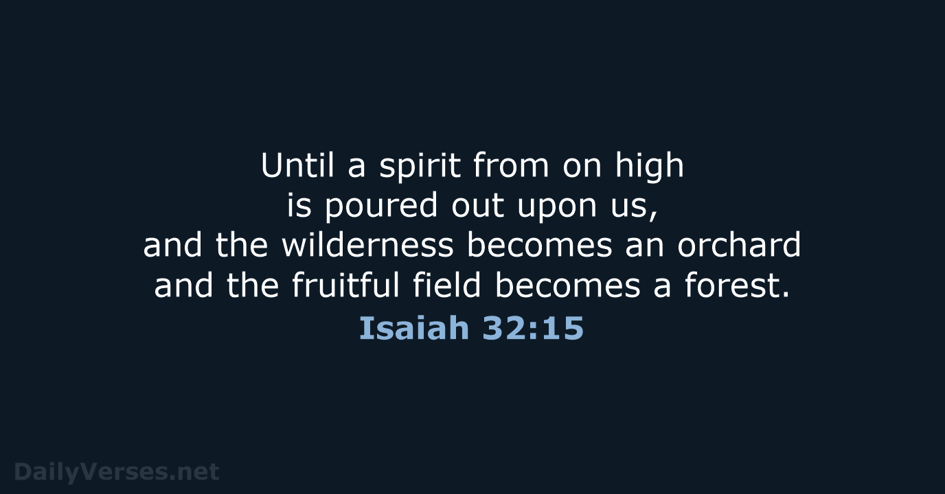 Until a spirit from on high is poured out upon us, and… Isaiah 32:15