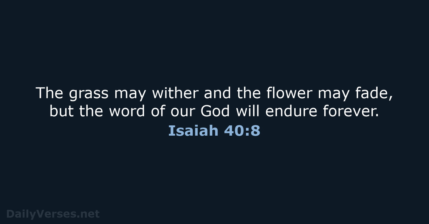 The grass may wither and the flower may fade, but the word… Isaiah 40:8
