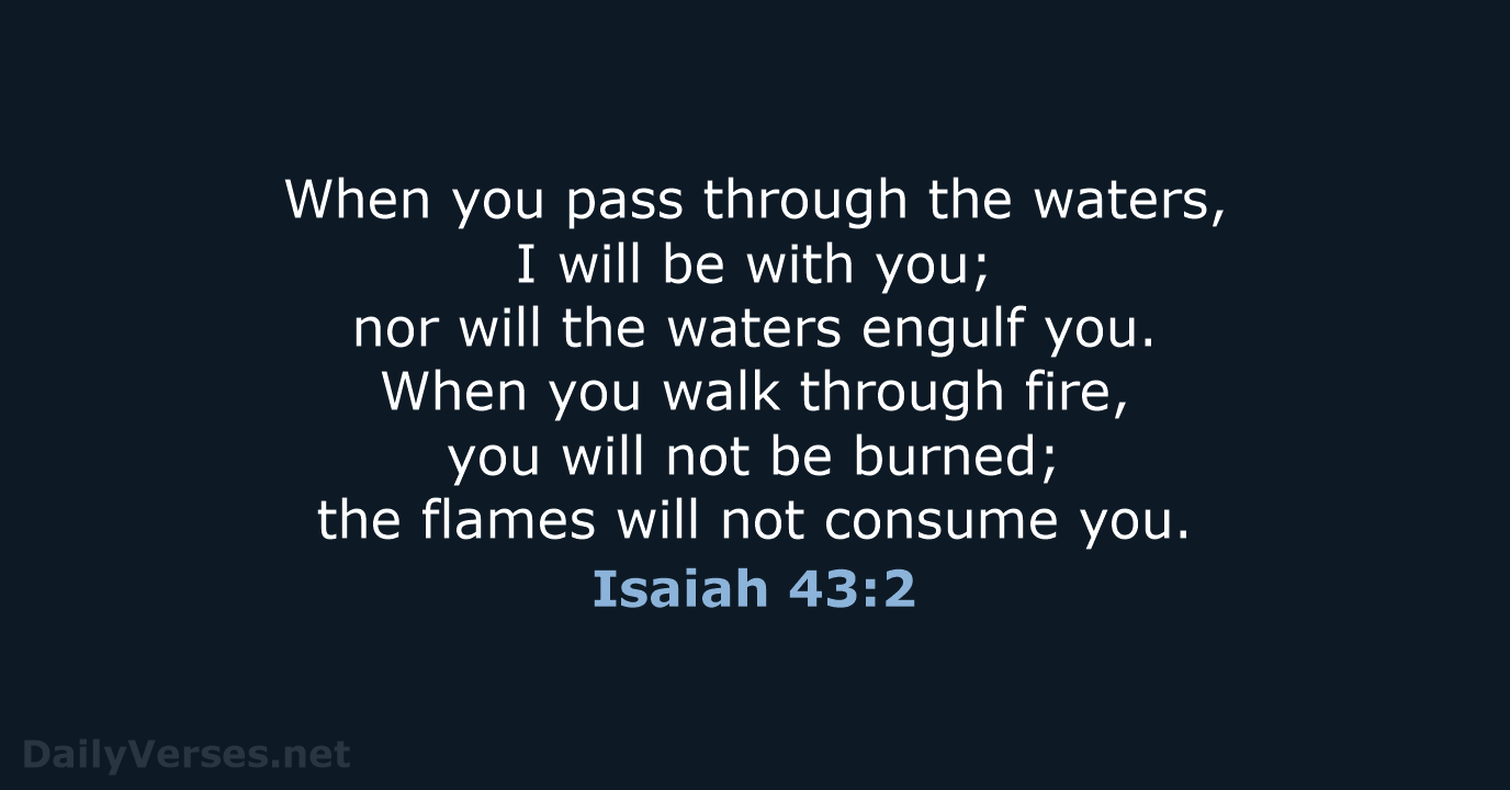 When you pass through the waters, I will be with you; nor… Isaiah 43:2