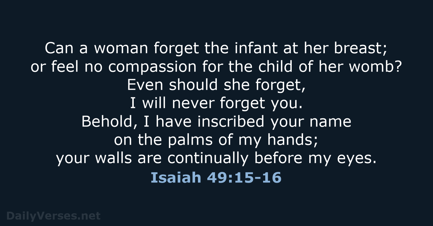 Can a woman forget the infant at her breast; or feel no… Isaiah 49:15-16