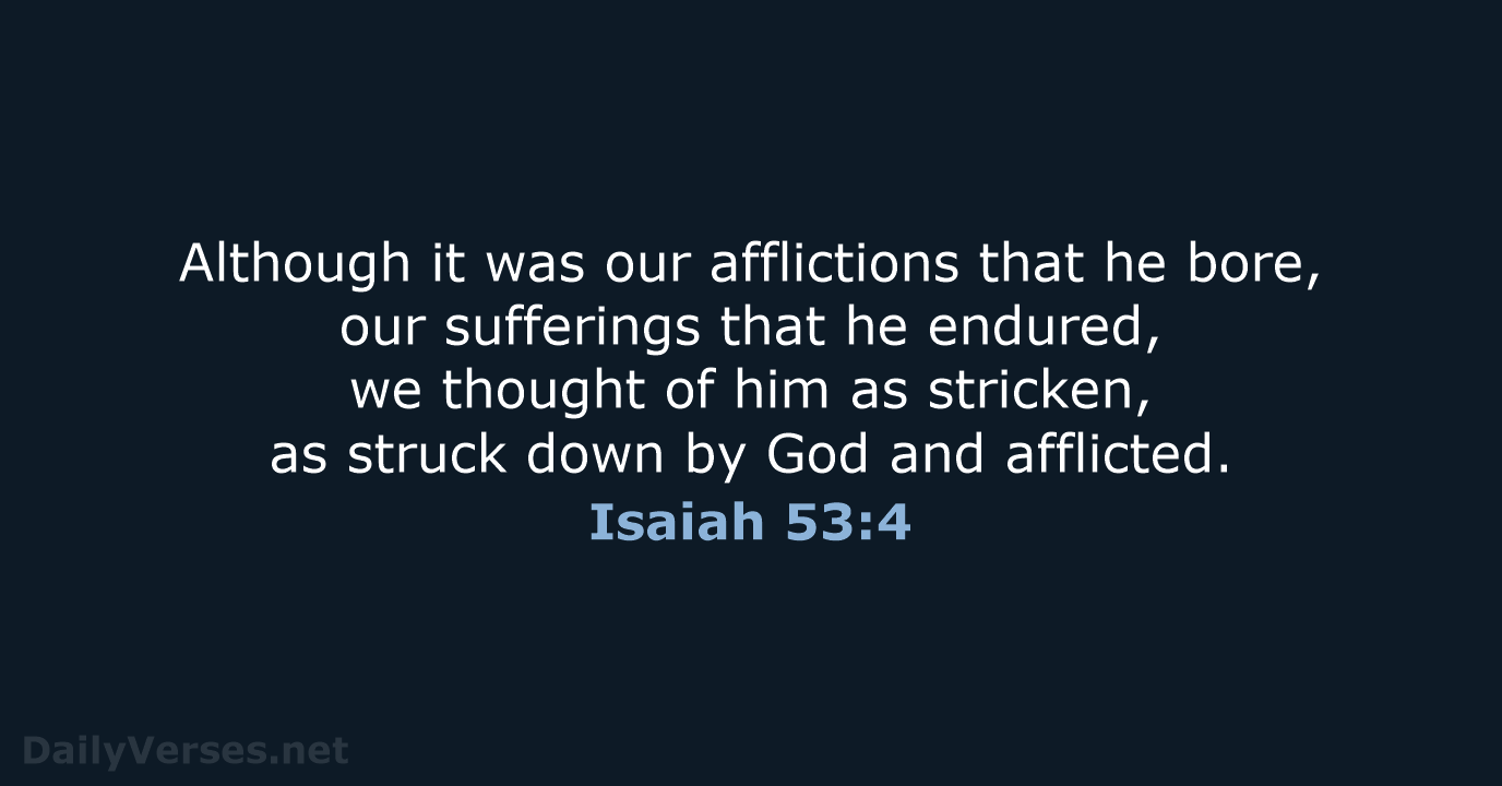 Although it was our afflictions that he bore, our sufferings that he… Isaiah 53:4