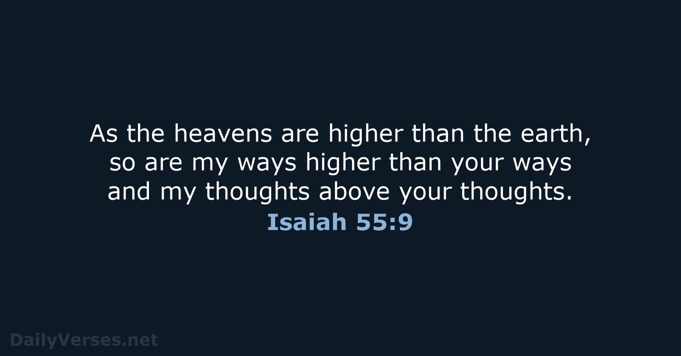 As the heavens are higher than the earth, so are my ways… Isaiah 55:9