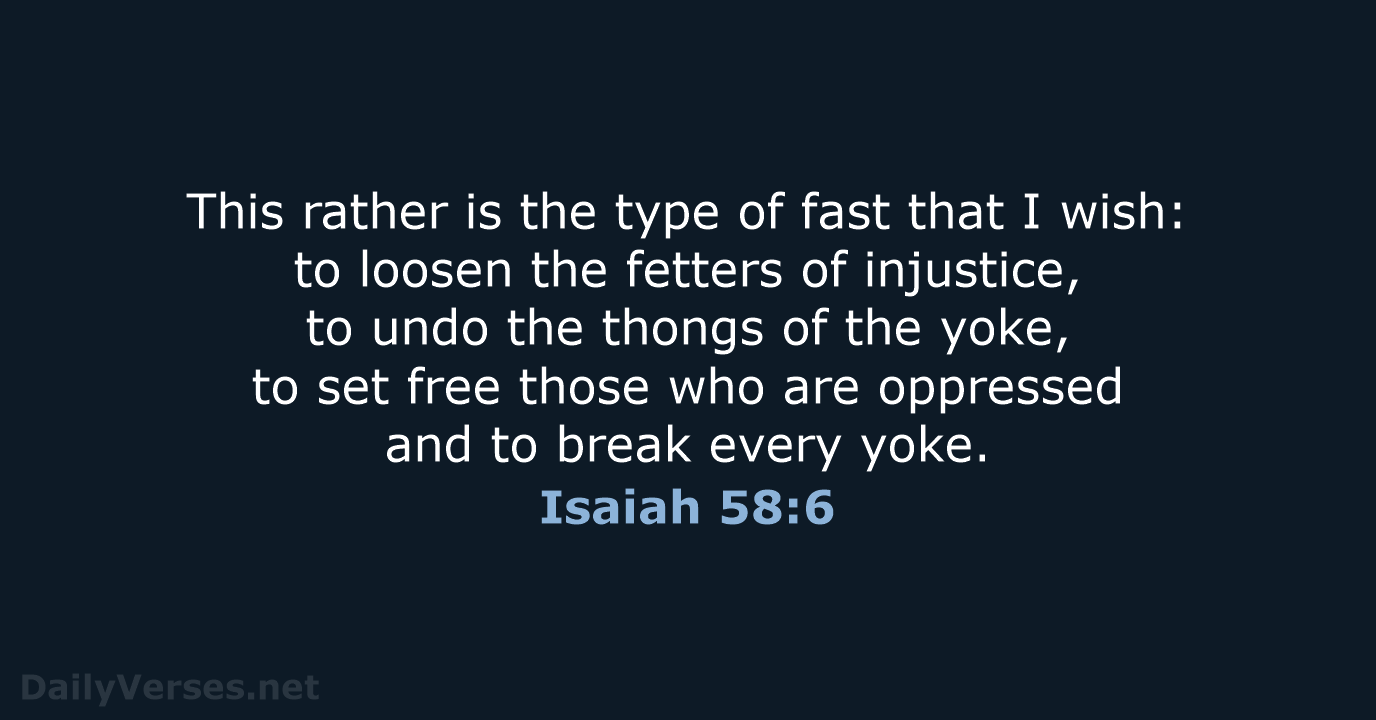 This rather is the type of fast that I wish: to loosen… Isaiah 58:6