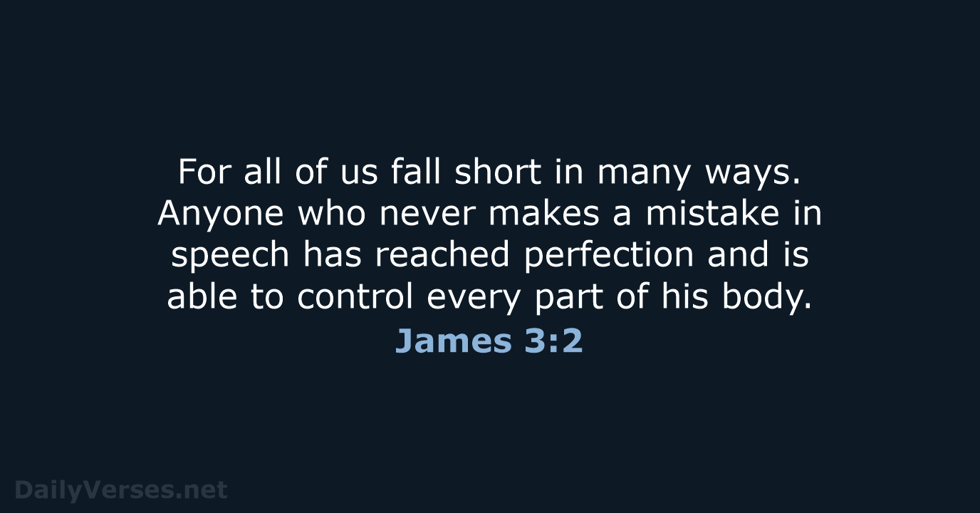 For all of us fall short in many ways. Anyone who never… James 3:2